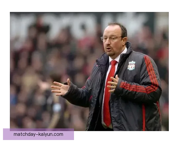 贝尼特斯执教理念对球队战术调整与球员发展产生积极影响