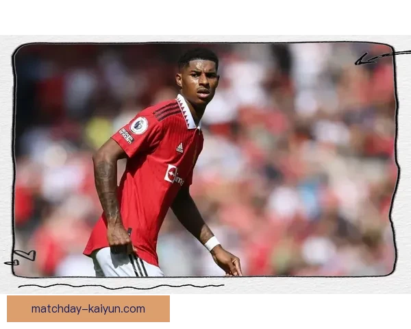 拉什福德在关键比赛中的表现稳健，展现出出色竞争力与影响力。